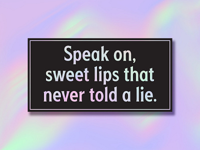 Speak on sweet lips.