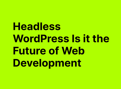 Headless WordPress Is it the Future of Web Development headless headless wordpress wordpress