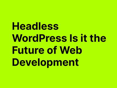 Headless WordPress Is it the Future of Web Development