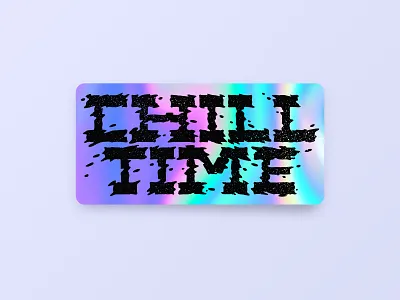 Sticker Mule Holographic Chill Time sticker chill customtype hellsjells hologram legibility motion retro serif slab slabserif sticker texture type typography