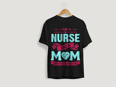 I Am A Nurse And A Mom Nothing Scares Me T-shirt Design design graphic design illustration mothers t shirt t shirt t shirt