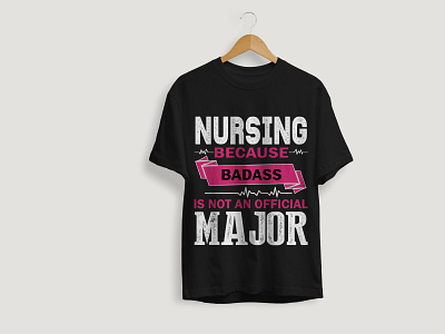 Nursing Because Badass Is Not An Official Major T-shirt Design