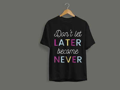 Don't Let Later Become Never T-shirt Design design graphic design illustration t shirt t shirt