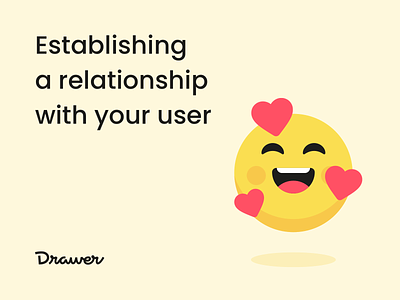 Establish a relationship with your user!