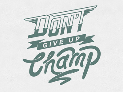 'Don't give up Champ' appreciate a mate lettering type typography