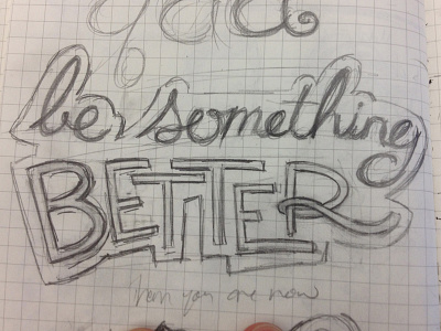 Be Something Better drawing lettering paper pencil sketch typography