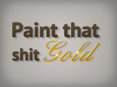 Paint the shit Gold