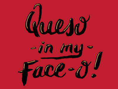 Queso in my Face-O! food handlettering