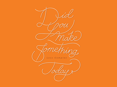 Did you make something less complex today?