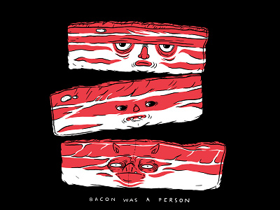 Bacon was a Person bacon editorial illustration exhibition illustration linnch meat thirdeyecrying