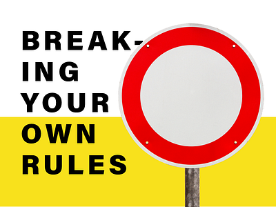 Breaking Your Own Rules