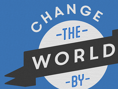 Change The World By