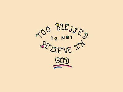 Too Blessed To Not Believe In God blessed god jesus typography