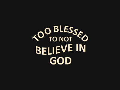 Too Blessed To Not Believe in God blessed god tipografia typography