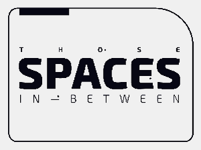 Those Spaces In—Between