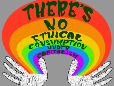 there's no ethical consumption under capitalism :) activism art activist art activist artist capitalism creative inspiration daily illustration design designing ethical consumption graphic design hand art illustration illustration artist made by hand societal structures