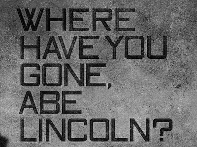 Where Have You Gone, Abe Lincoln? abraham lincoln gaspipe gaspipe lettering halftone letterforms monochrome texture type typeface