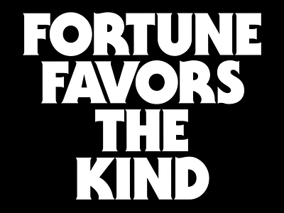 Fortune Favors the Kind bay state design shop beliefs bsds illustration itc serif gothic kerning kindness manifesto tight not touching type