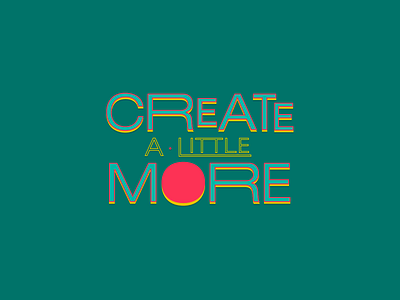 CREATE A LITTLE MORE design graphic design typography vector