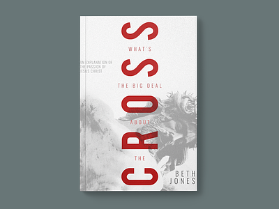 Whats The Big Deal About The Cross Book Cover book cover book design jesus layout
