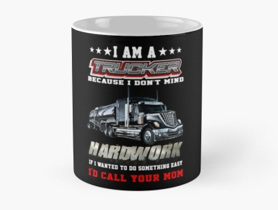 Funny Saying Mug Design for Truck Drivers and Truckers apparel design merch design mug design product design truck driver truck lover