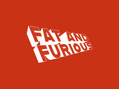 Fat and Furious