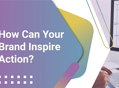 How Can Your Brand Inspire Action?