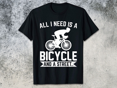 ALL I NEED IS A BICYCLE AND A STREET 2023 t shirt bicycle cyclist photoshop tshirt design