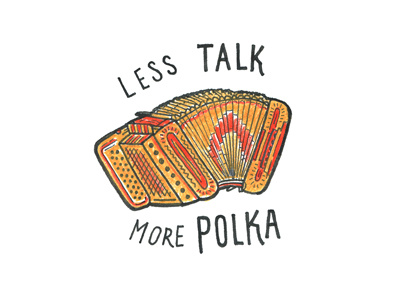 Less Talk. More Polka. czech czech days drawing hand drawn illustration joe horacek lettering nebraska nebraska czech polka sketch wilber czech festival