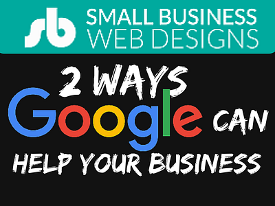 2 Ways Google Can Help Your Business google small business web design