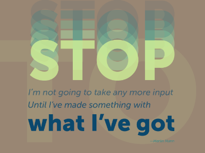 Stop, make something