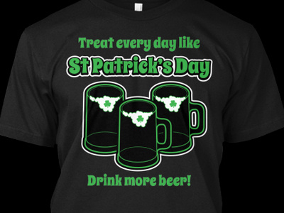 Treat every Day Like St Patrick's Day T-shirt beer beers drinking glass patrick st patricks day t sirt tshirt