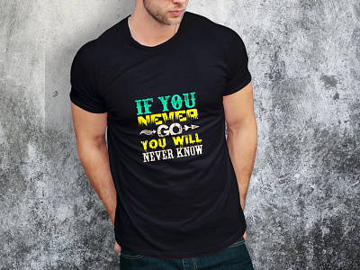 If you never go you will never know t shirt design design good things good time illustration inspirational motivational take time travel typographic