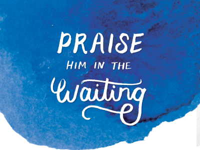 1 365 Praise Him In The Waiting By Kristen Stansell On Dribbble