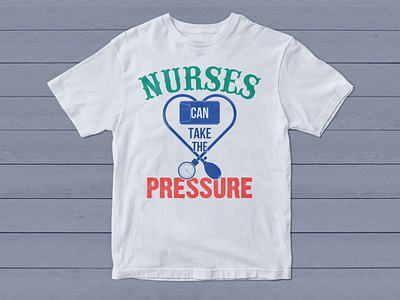 T-Shirt Design with the Quote "Nurses Can Take the Pressure"
