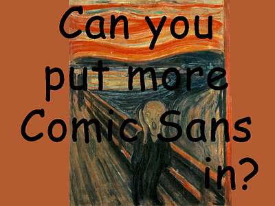 More Comic Sans? comic sans comic sans designers nightmare