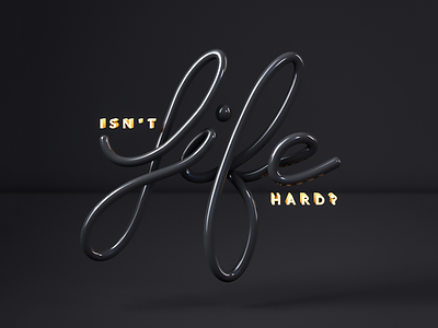 Isn't Life Hard? 3d black c4d cinema4d digital illustration lettering lighting soft still life studio yypography
