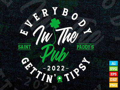Everybody in the Pub 2022, Saint Paddy’s Gettin’ Tipsy cutting files irish shamrock st patricks day st pattys day svg files t shirt design t shirt designs