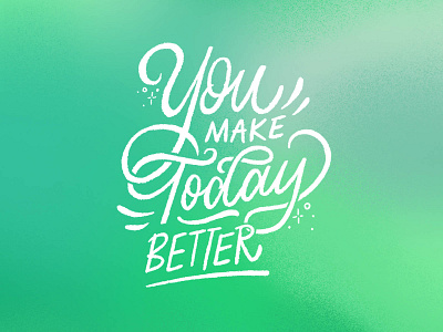 You Make Today Better - Hand Lettering