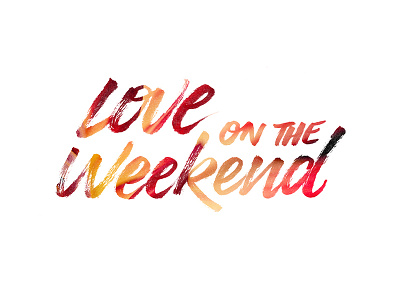 Love On The Weekend  // Hand Lettering