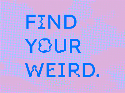 Find Your Weird.