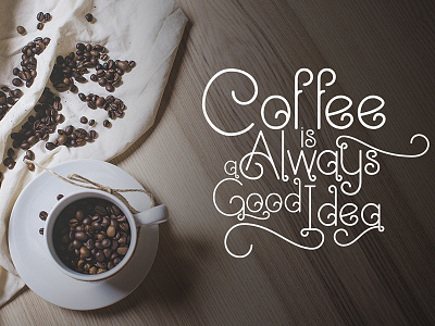 Coffee Is Always A Good Idea branding cafe calligrphy coffee design font hand lettering illustration lettering typedesign typography vector