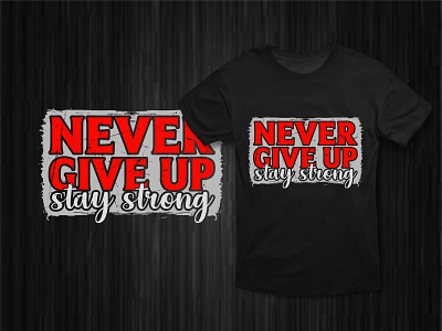 Never Give Up- Stay Strong T-shirt Design amazing t shirt designs apparel art best tshirt design branding clothing cool t shirt designs design fashion funny t shirt design funny tshirt design graphic design illustration streetwear t shirt t shirt design tshirt tshirtdesign tshirts