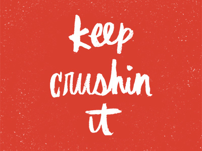 keep crushin' it