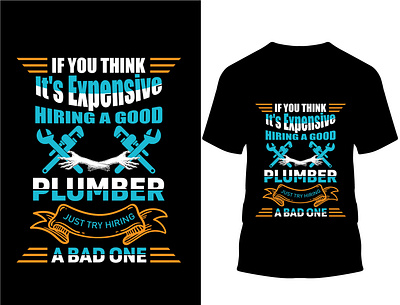 If you think it's expensive hiring a good plumber just t-shirt. custom design custom t shirt custom t shirt design design illustration logo plumber plumber boy plumbing typography vector