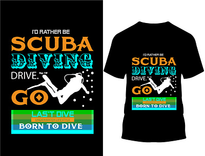 I'd rather be scuba diving drive. go las't dive born to dive. custom design custom t shirt custom t shirt design design illustration logo scuba diving drive typography vector