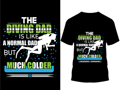 The diving dad is like a normal dad but much colder t-shier custom design custom t shirt custom t shirt design design graphic design illustration logo scuba diving drive typography vector
