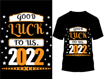 Good luck to us, 2022 t-shirt design.. 2022 custom design custom t shirt design happy new year happy new year 2022 illustration logo new year new year 2022 typography vector year 2022