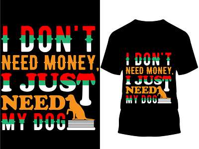 I don't need money, I just need my dog T-shirt design..