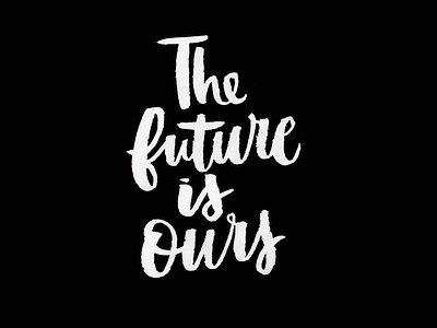 The future is ours brush script handlettering lettering script type